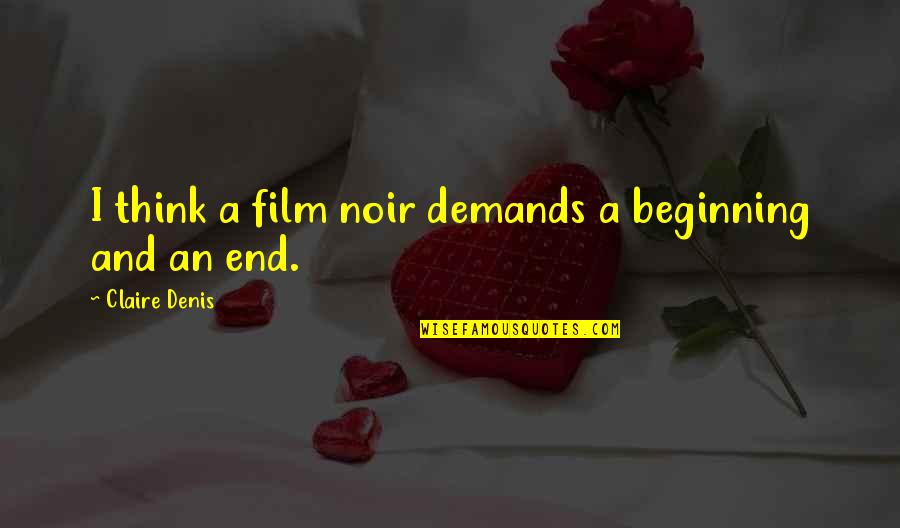 Not The End Just The Beginning Quotes By Claire Denis: I think a film noir demands a beginning