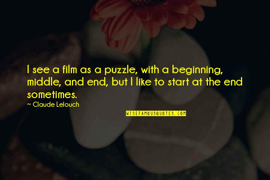 Not The End Just The Beginning Quotes By Claude Lelouch: I see a film as a puzzle, with