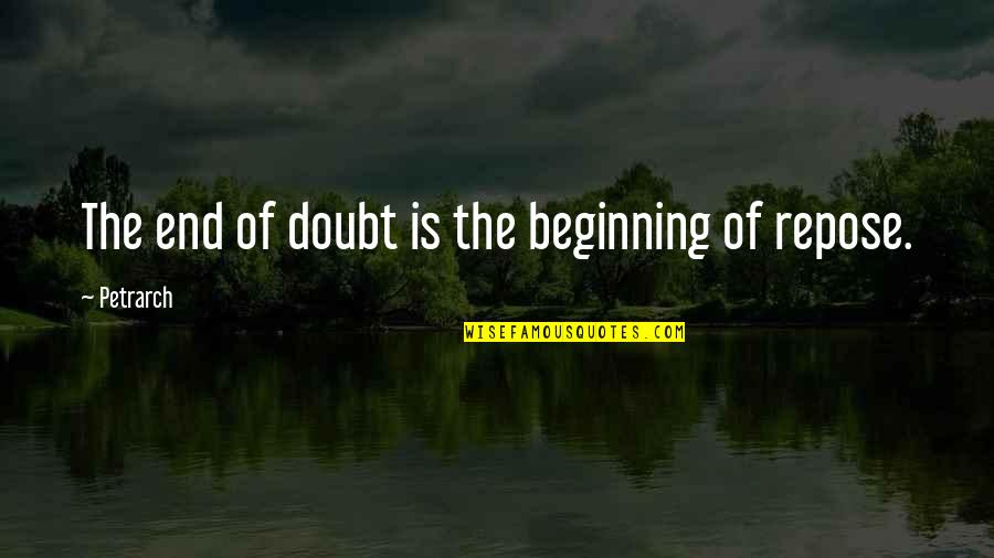 Not The End Just The Beginning Quotes By Petrarch: The end of doubt is the beginning of