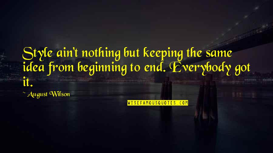 Not The End Only The Beginning Quotes By August Wilson: Style ain't nothing but keeping the same idea