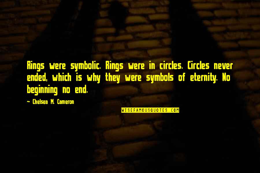 Not The End Only The Beginning Quotes By Chelsea M. Cameron: Rings were symbolic. Rings were in circles. Circles