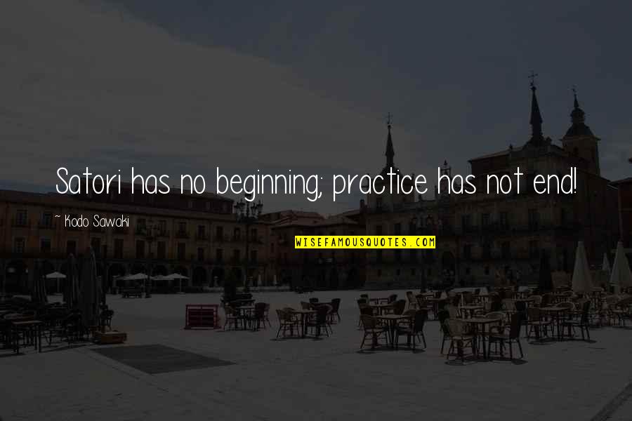 Not The End Only The Beginning Quotes By Kodo Sawaki: Satori has no beginning; practice has not end!