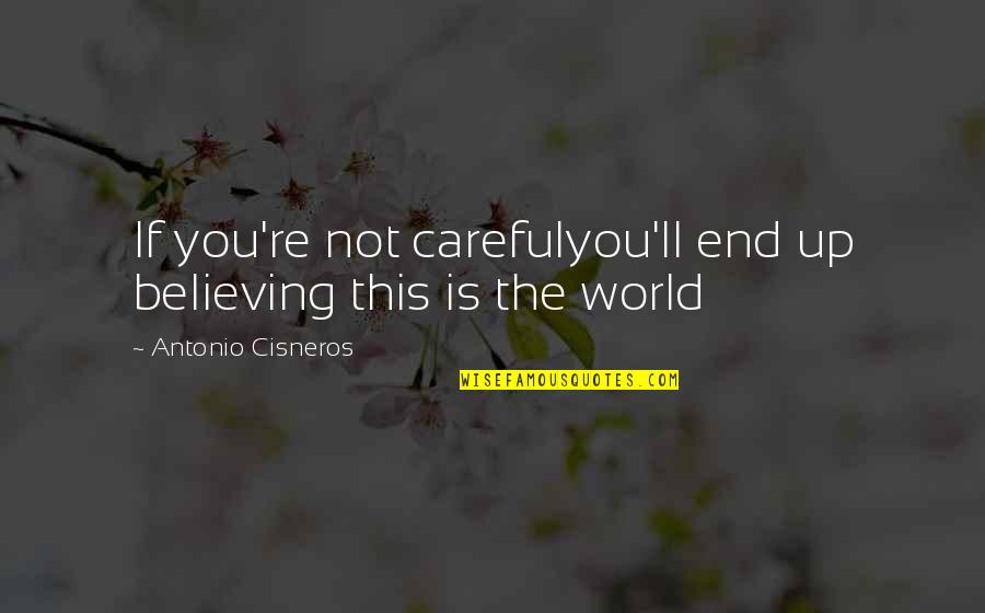 Not The End Quotes By Antonio Cisneros: If you're not carefulyou'll end up believing this