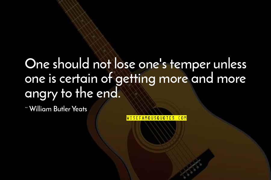 Not The End Quotes By William Butler Yeats: One should not lose one's temper unless one