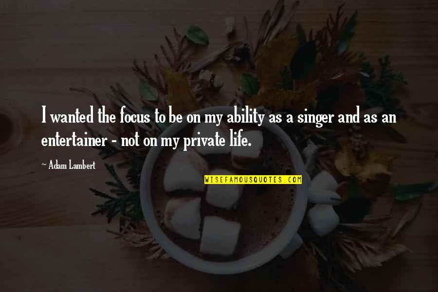 Not The Life I Wanted Quotes By Adam Lambert: I wanted the focus to be on my