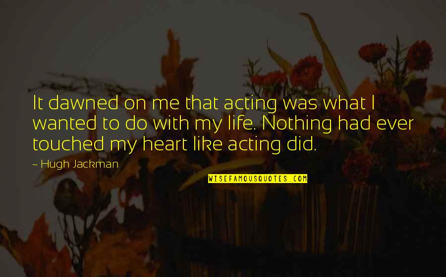 Not The Life I Wanted Quotes By Hugh Jackman: It dawned on me that acting was what