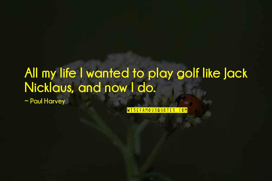 Not The Life I Wanted Quotes By Paul Harvey: All my life I wanted to play golf