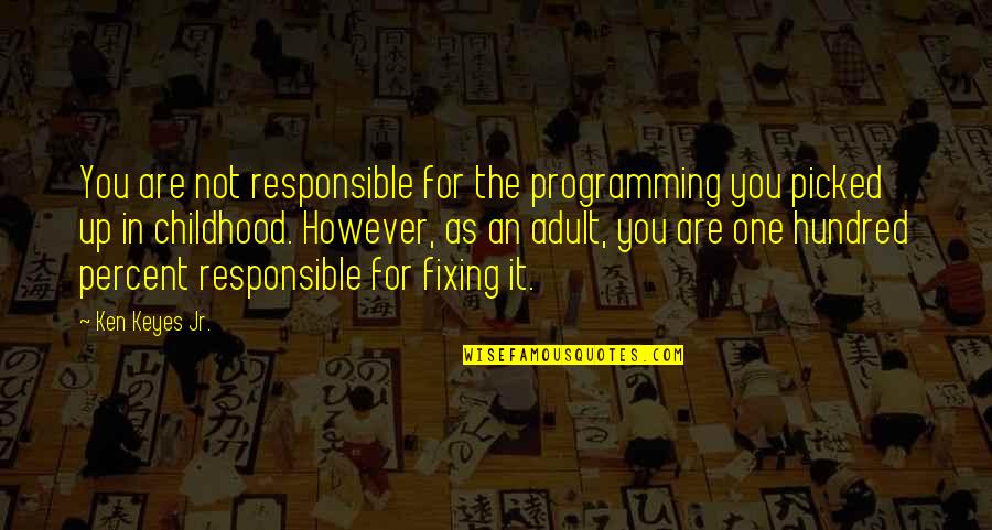 Not The One For You Quotes By Ken Keyes Jr.: You are not responsible for the programming you