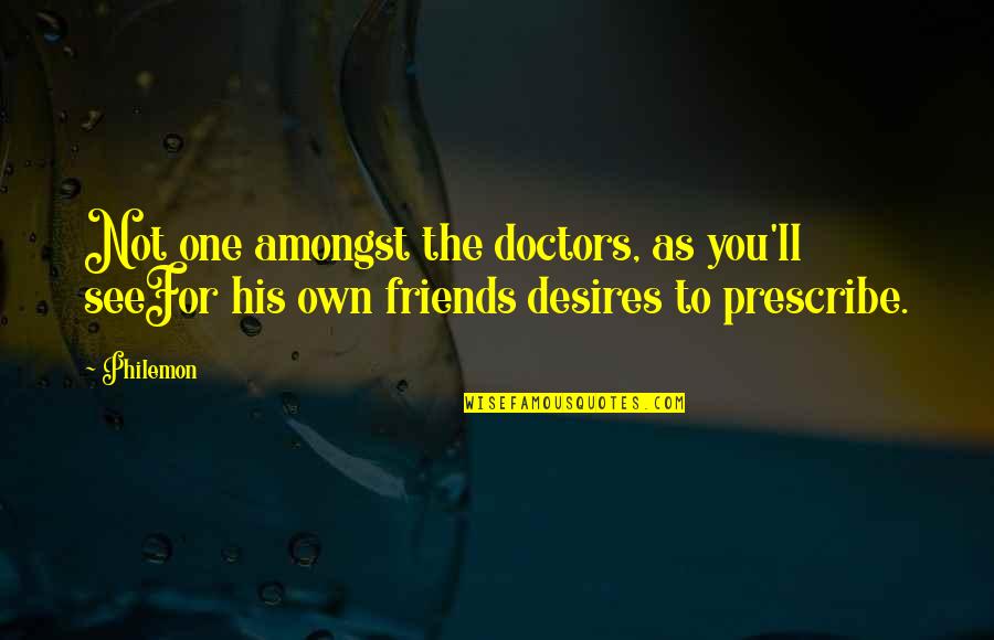 Not The One For You Quotes By Philemon: Not one amongst the doctors, as you'll seeFor