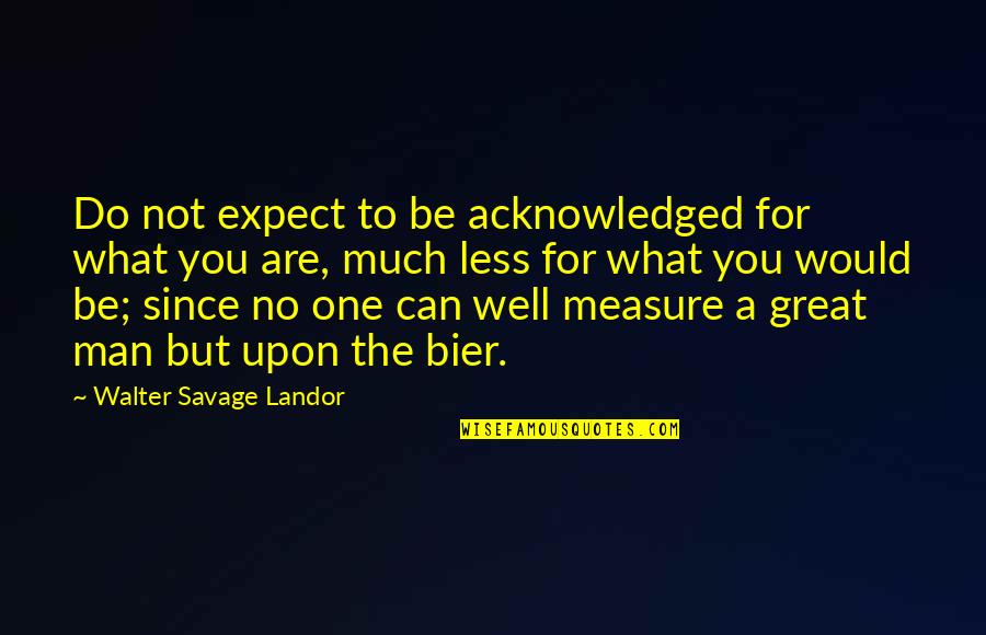 Not The One For You Quotes By Walter Savage Landor: Do not expect to be acknowledged for what