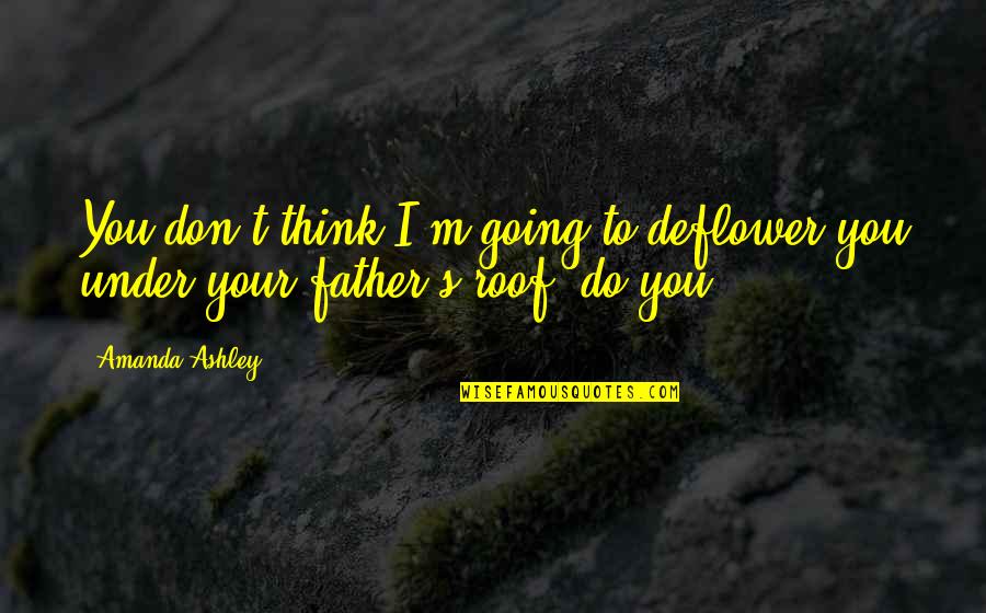 Not The Perfect Father Quotes By Amanda Ashley: You don't think I'm going to deflower you