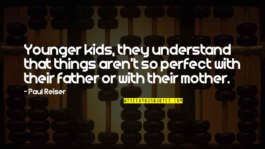 Not The Perfect Father Quotes By Paul Reiser: Younger kids, they understand that things aren't so Not The Perfect Father Quotes By Paul Reiser: Younger kids, they understand that things aren't so