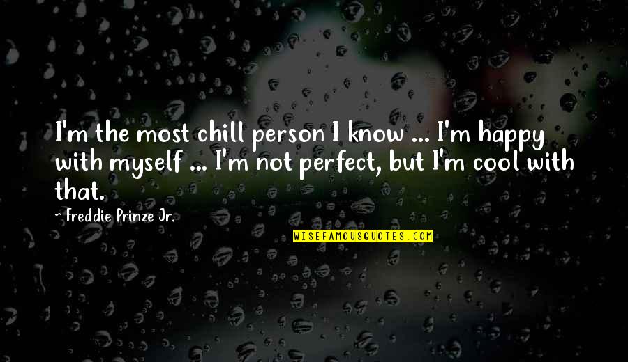 Not The Perfect Person Quotes By Freddie Prinze Jr.: I'm the most chill person I know ...