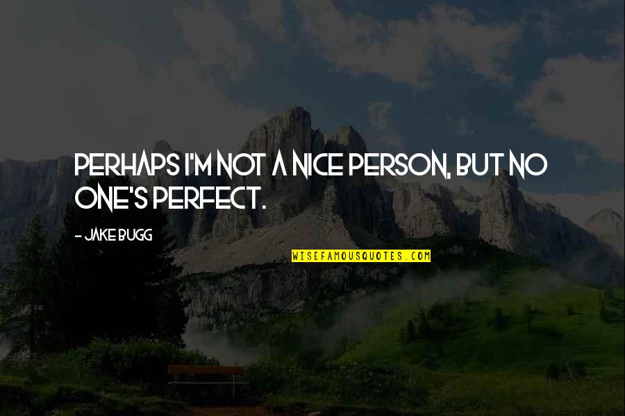 Not The Perfect Person Quotes By Jake Bugg: Perhaps I'm not a nice person, but no