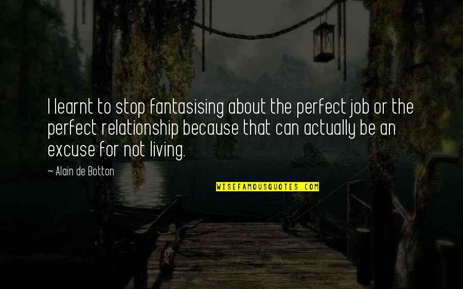 Not The Perfect Relationship Quotes By Alain De Botton: I learnt to stop fantasising about the perfect