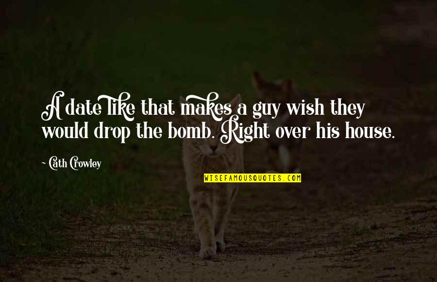 Not The Right Guy Quotes By Cath Crowley: A date like that makes a guy wish Not The Right Guy Quotes By Cath Crowley: A date like that makes a guy wish