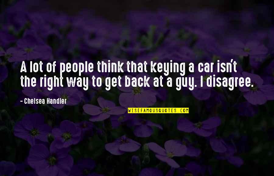 Not The Right Guy Quotes By Chelsea Handler: A lot of people think that keying a