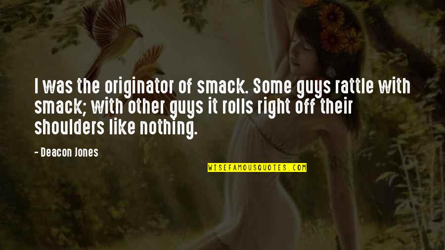 Not The Right Guy Quotes By Deacon Jones: I was the originator of smack. Some guys Not The Right Guy Quotes By Deacon Jones: I was the originator of smack. Some guys