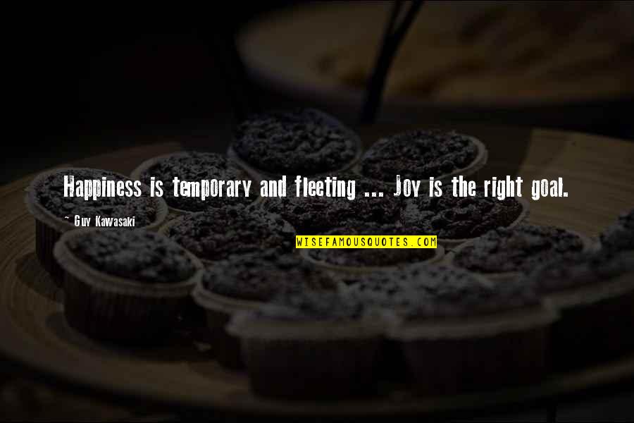Not The Right Guy Quotes By Guy Kawasaki: Happiness is temporary and fleeting ... Joy is