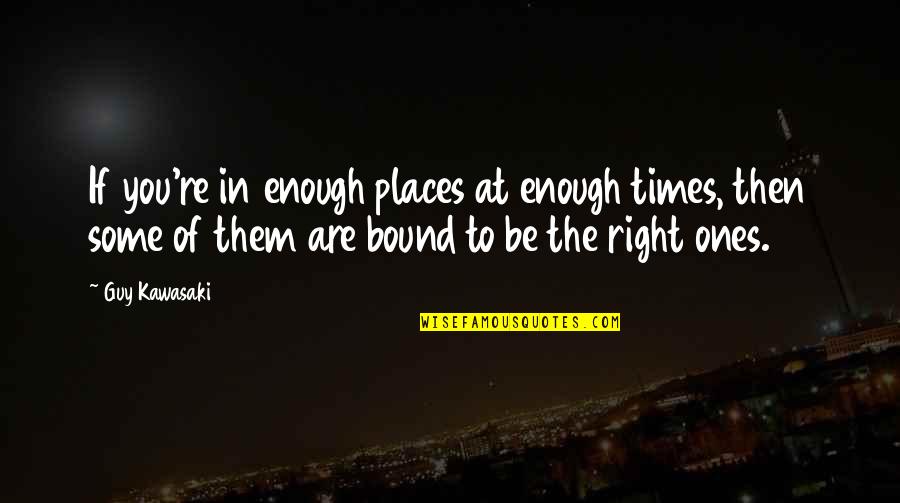 Not The Right Guy Quotes By Guy Kawasaki: If you're in enough places at enough times, Not The Right Guy Quotes By Guy Kawasaki: If you're in enough places at enough times,