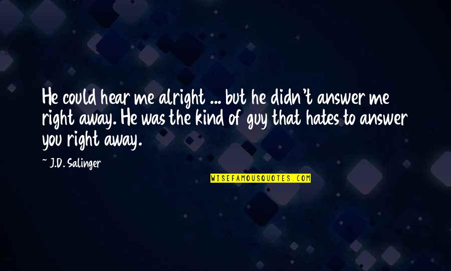 Not The Right Guy Quotes By J.D. Salinger: He could hear me alright ... but he