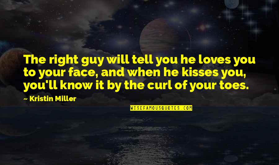 Not The Right Guy Quotes By Kristin Miller: The right guy will tell you he loves