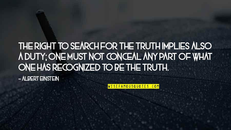 Not The Right One Quotes By Albert Einstein: The right to search for the truth implies