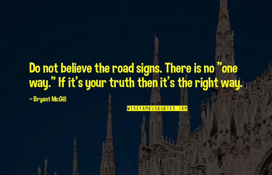 Not The Right One Quotes By Bryant McGill: Do not believe the road signs. There is