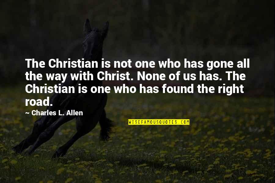Not The Right One Quotes By Charles L. Allen: The Christian is not one who has gone