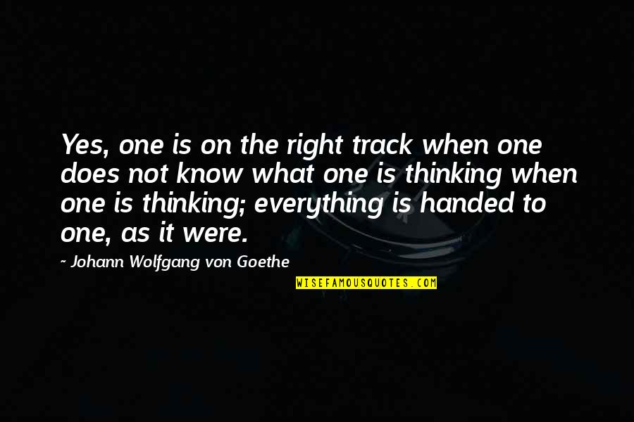 Not The Right One Quotes By Johann Wolfgang Von Goethe: Yes, one is on the right track when