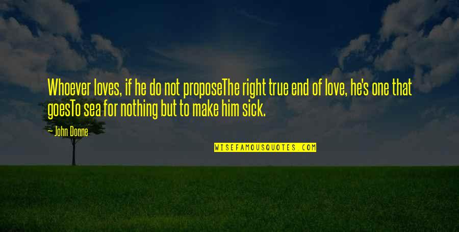 Not The Right One Quotes By John Donne: Whoever loves, if he do not proposeThe right