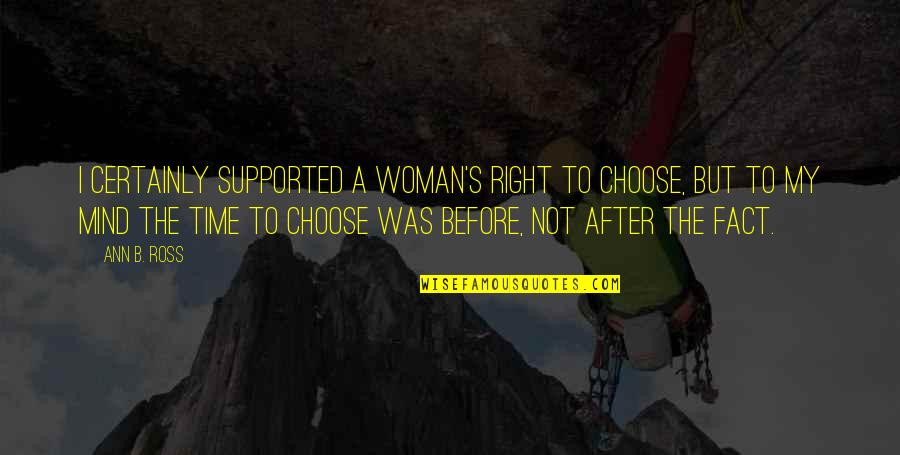 Not The Right Time Quotes By Ann B. Ross: I certainly supported a woman's right to choose,