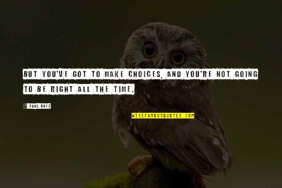 Not The Right Time Quotes By Earl Butz: But you've got to make choices, and you're