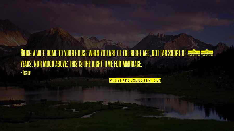 Not The Right Time Quotes By Hesiod: Bring a wife home to your house when