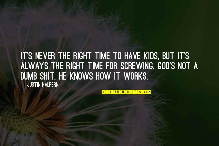 Not The Right Time Quotes By Justin Halpern: It's never the right time to have kids,