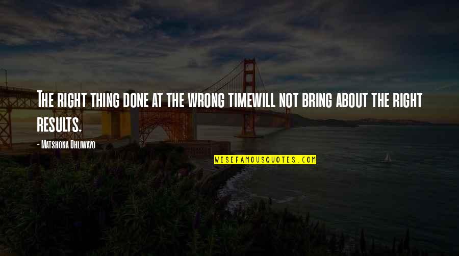 Not The Right Time Quotes By Matshona Dhliwayo: The right thing done at the wrong timewill
