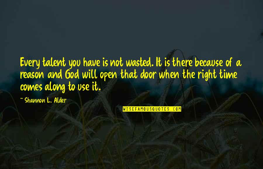 Not The Right Time Quotes By Shannon L. Alder: Every talent you have is not wasted. It