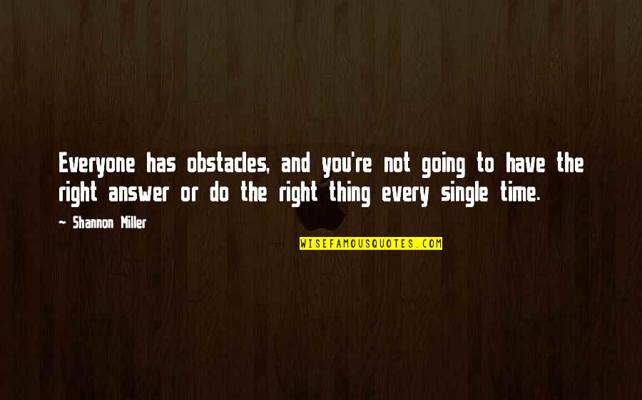 Not The Right Time Quotes By Shannon Miller: Everyone has obstacles, and you're not going to