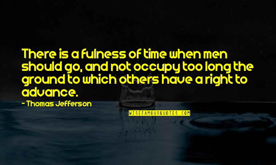 Not The Right Time Quotes By Thomas Jefferson: There is a fulness of time when men