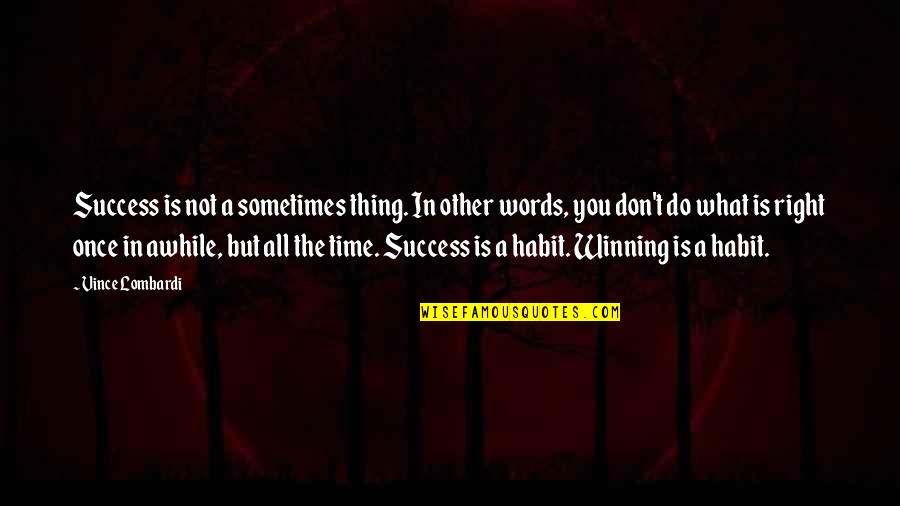 Not The Right Time Quotes By Vince Lombardi: Success is not a sometimes thing. In other