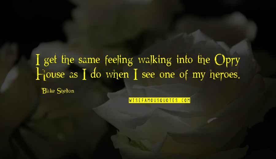 Not The Same Feeling Quotes By Blake Shelton: I get the same feeling walking into the