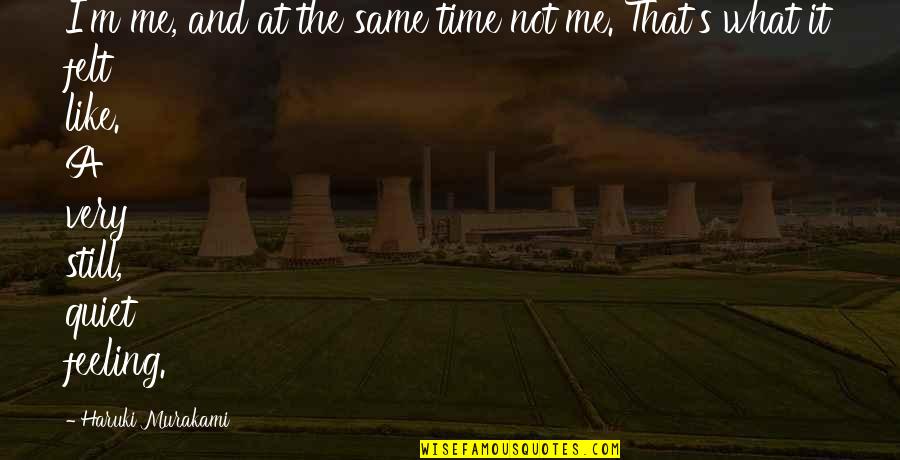 Not The Same Feeling Quotes By Haruki Murakami: I'm me, and at the same time not