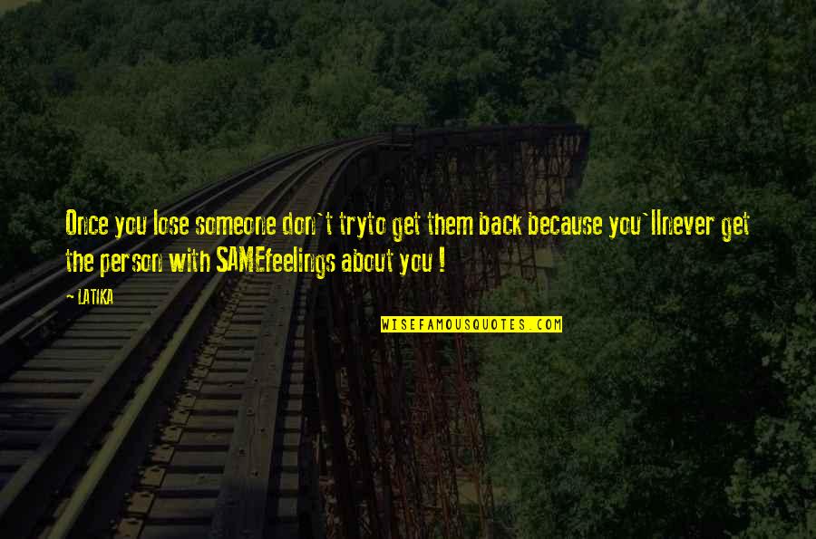 Not The Same Feelings Quotes By LATIKA: Once you lose someone don't tryto get them Not The Same Feelings Quotes By LATIKA: Once you lose someone don't tryto get them