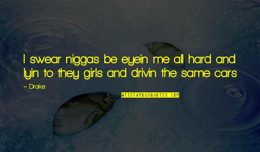 Not The Same Girl Quotes By Drake: I swear niggas be eyein me all hard