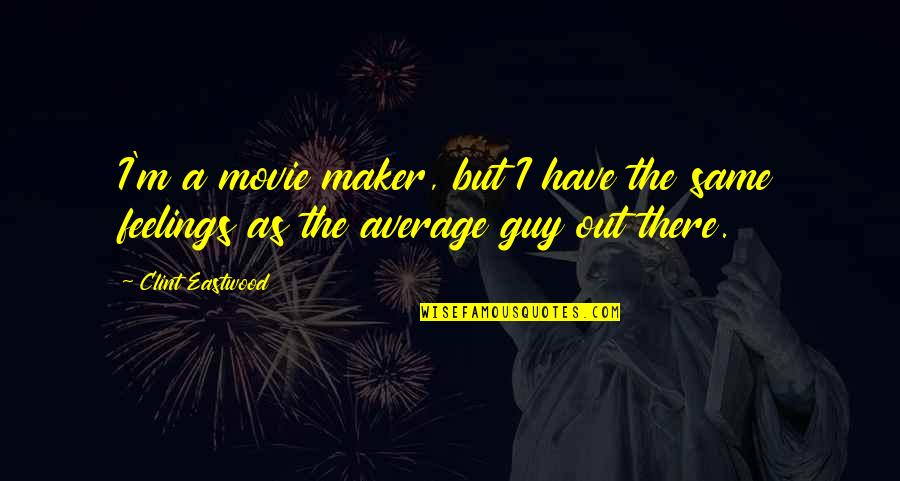 Not The Same Guy Quotes By Clint Eastwood: I'm a movie maker, but I have the