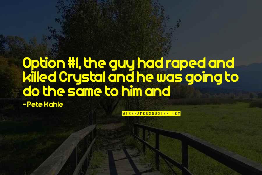 Not The Same Guy Quotes By Pete Kahle: Option #1, the guy had raped and killed