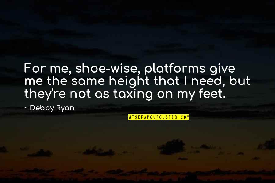 Not The Same Quotes By Debby Ryan: For me, shoe-wise, platforms give me the same