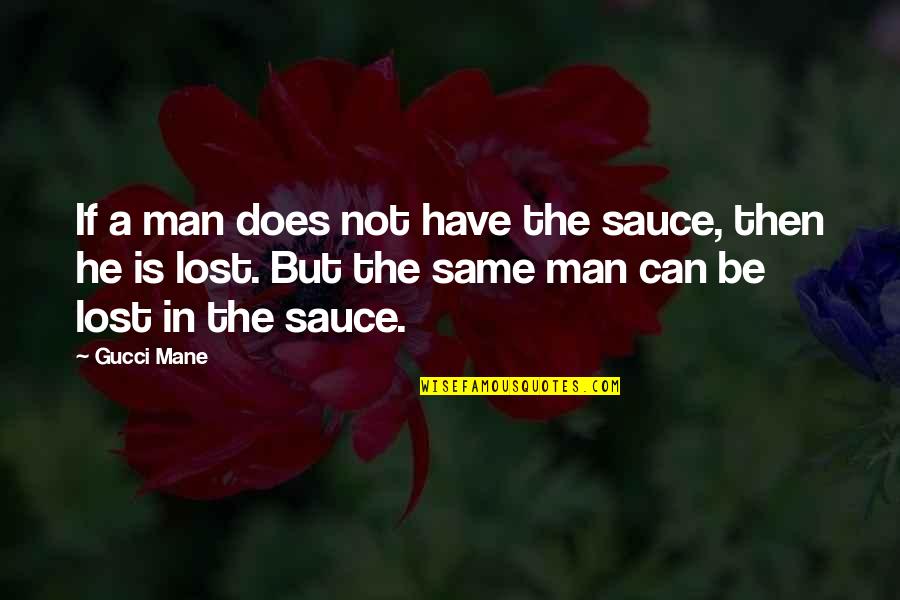 Not The Same Quotes By Gucci Mane: If a man does not have the sauce,