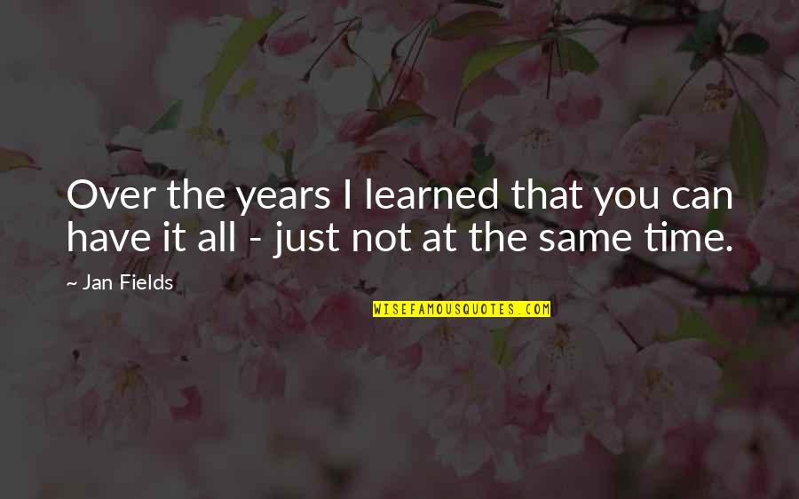 Not The Same Quotes By Jan Fields: Over the years I learned that you can