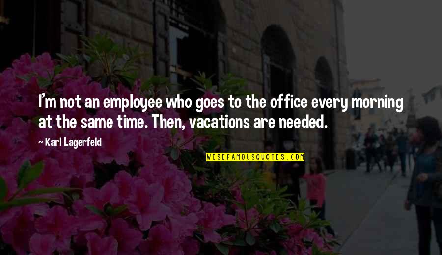 Not The Same Quotes By Karl Lagerfeld: I'm not an employee who goes to the